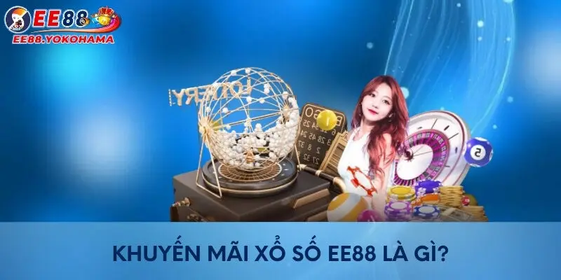 Khuyến mãi xổ số EE88 là gì?